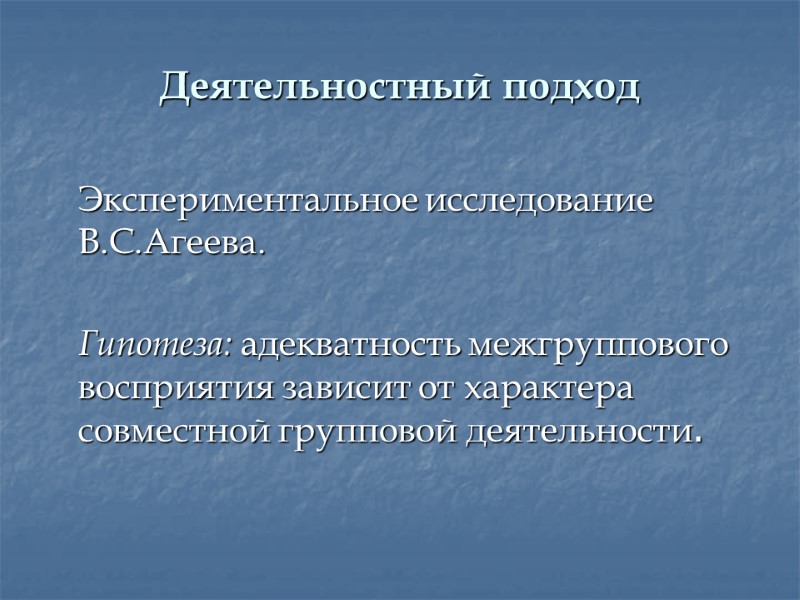 Деятельностный подход  Экспериментальное исследование В.С.Агеева.     Гипотеза: адекватность межгруппового восприятия